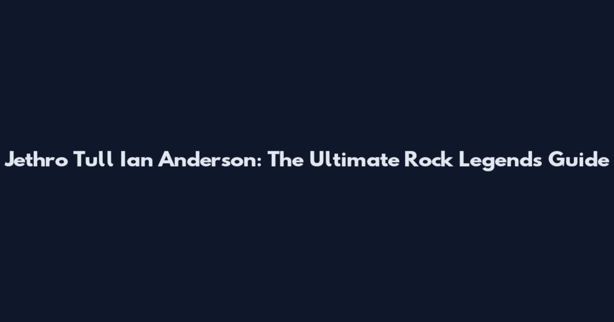 Jethro Tull Ian Anderson: The Ultimate Rock Legends Guide