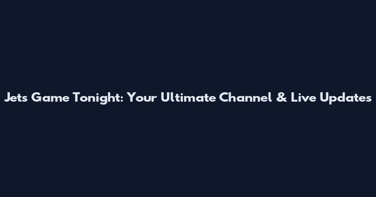 Jets Game Tonight: Your Ultimate Channel & Live Updates