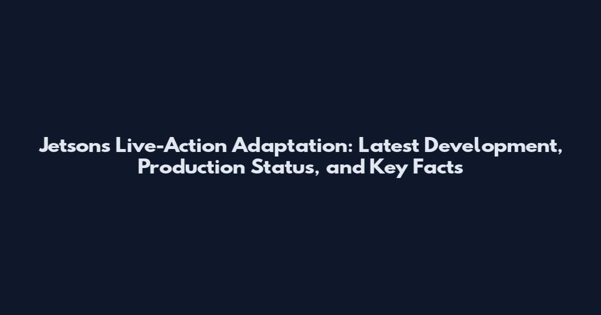 Jetsons Live-Action Adaptation: Latest Development, Production Status, and Key Facts