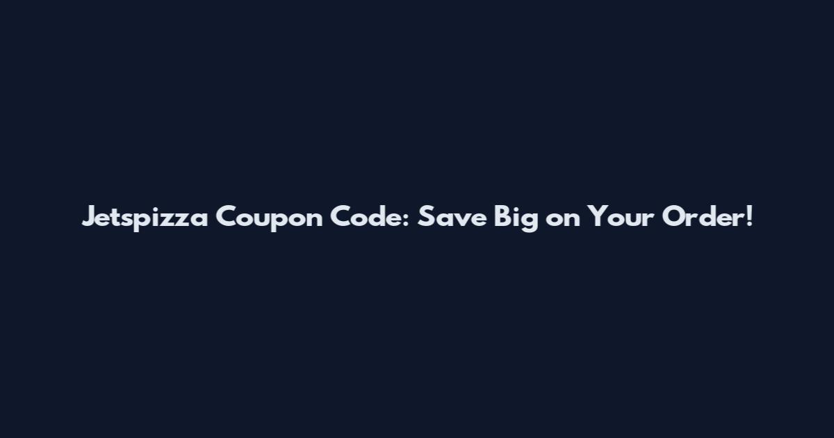 Jetspizza Coupon Code: Save Big on Your Order!
