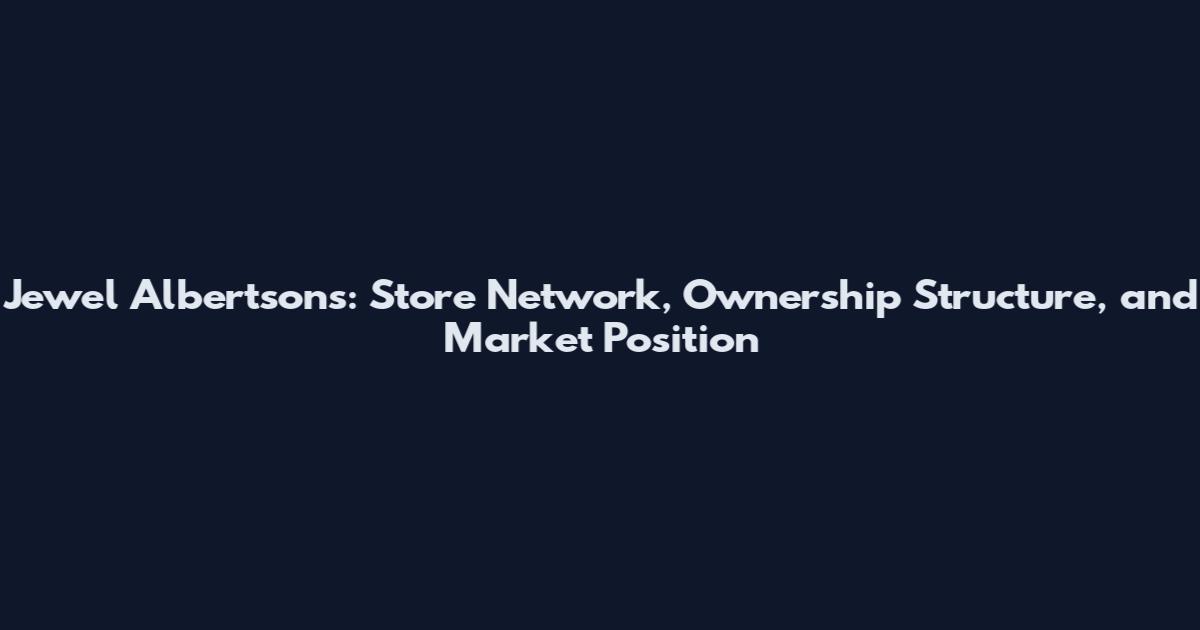 Jewel Albertsons: Store Network, Ownership Structure, and Market Position
