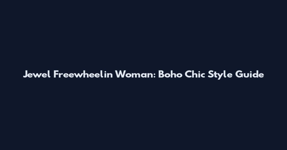Jewel Freewheelin Woman: Boho Chic Style Guide