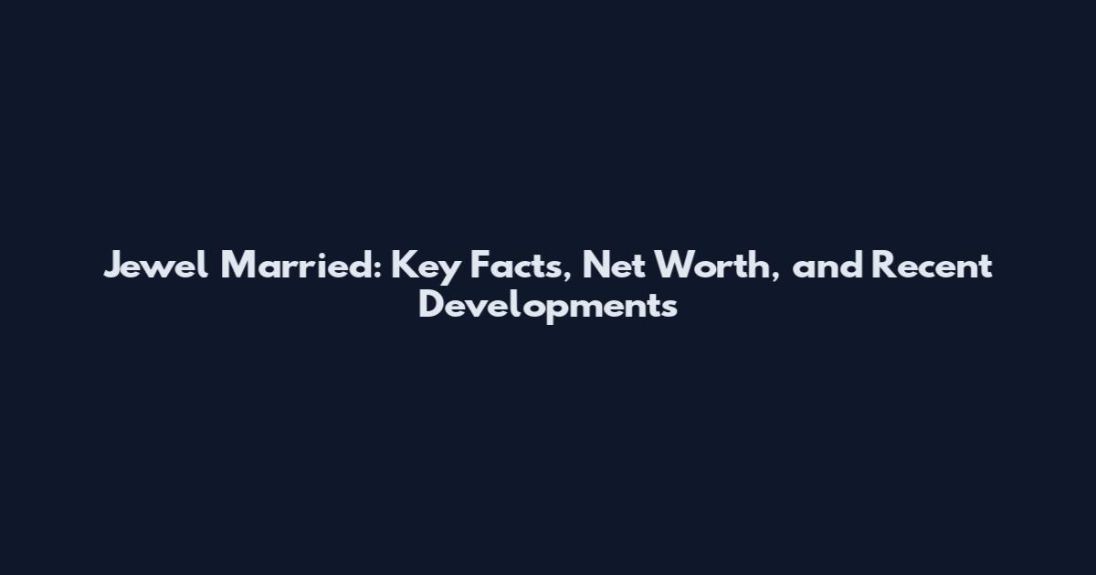Jewel Married: Key Facts, Net Worth, and Recent Developments