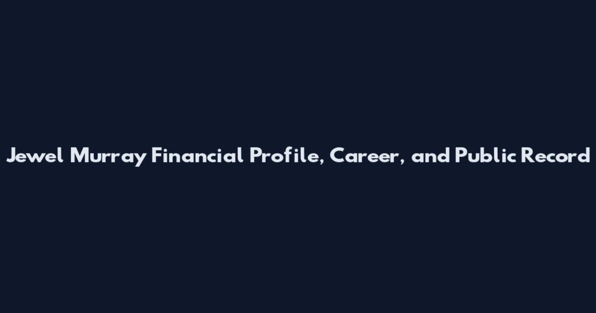 Jewel Murray Financial Profile, Career, and Public Record