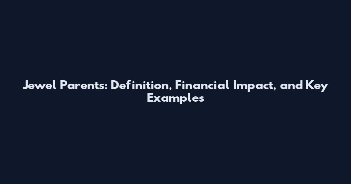 Jewel Parents: Definition, Financial Impact, and Key Examples