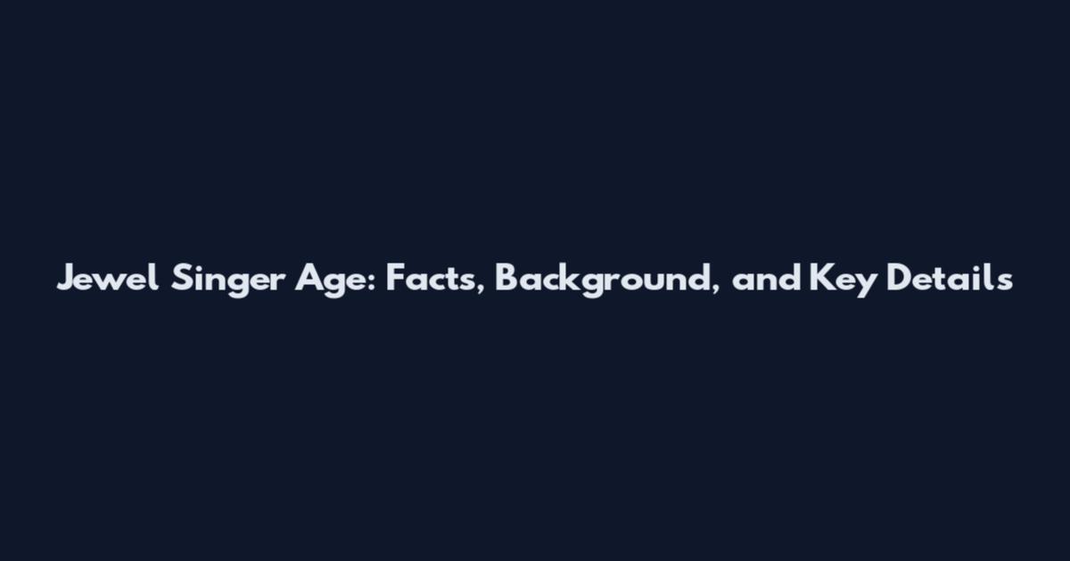 Jewel Singer Age: Facts, Background, and Key Details