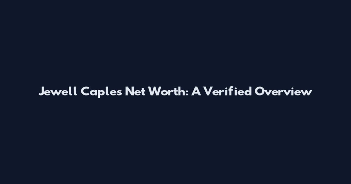 Jewell Caples Net Worth: A Verified Overview