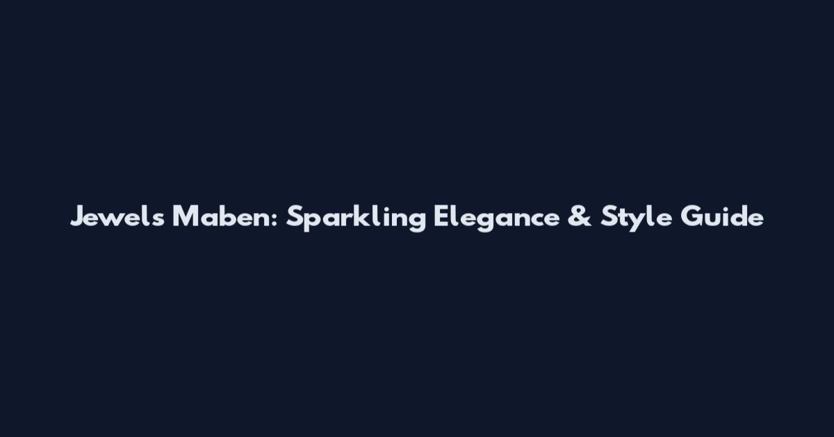Jewels Maben: Sparkling Elegance & Style Guide