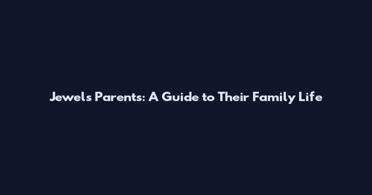 Jewels Parents: A Guide to Their Family Life