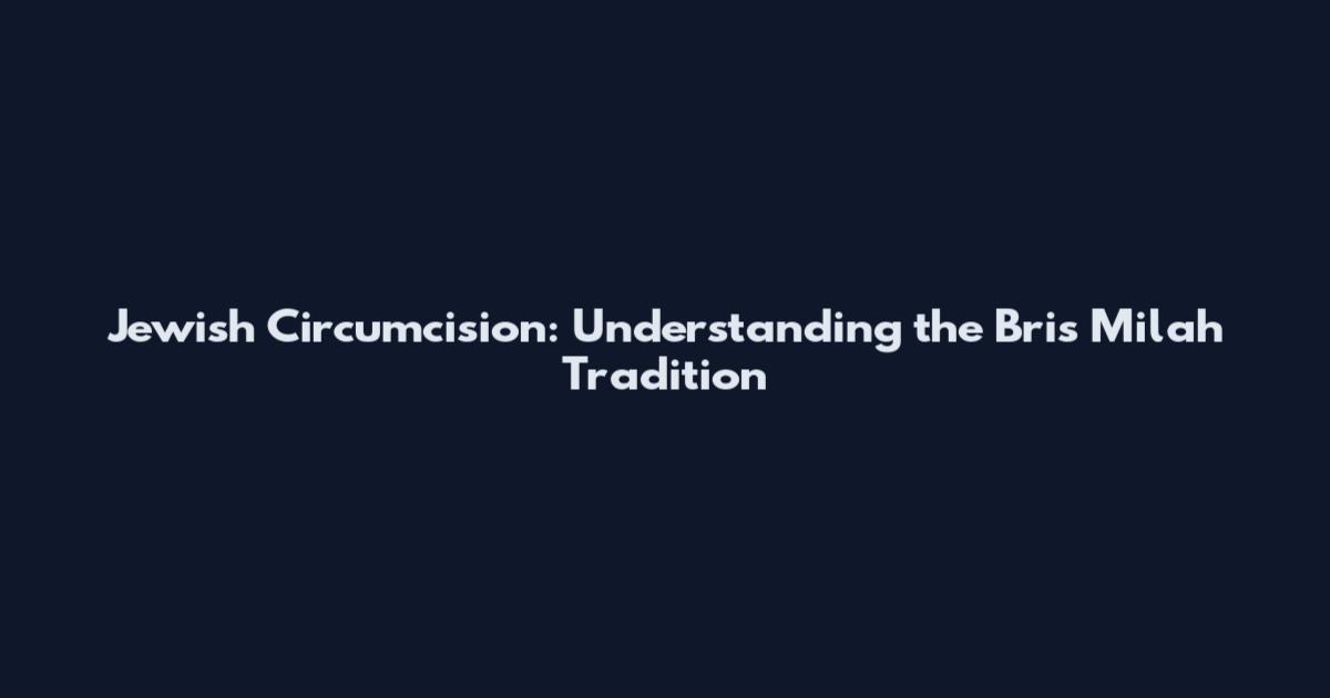 Jewish Circumcision: Understanding the Bris Milah Tradition