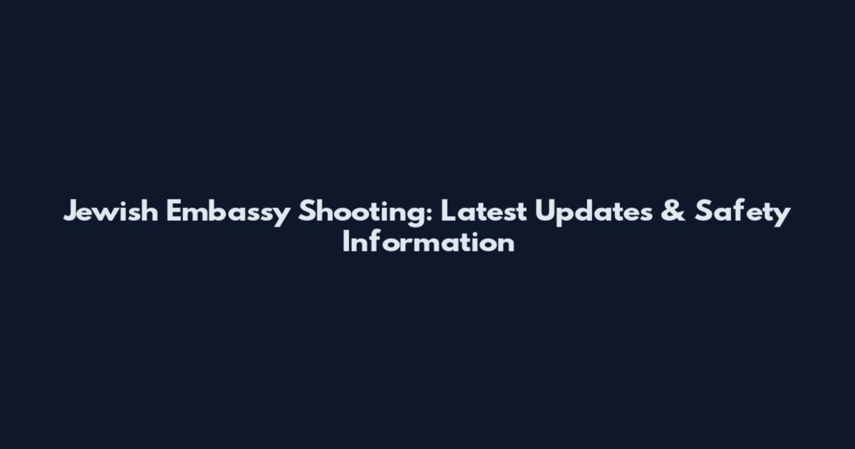 Jewish Embassy Shooting: Latest Updates & Safety Information