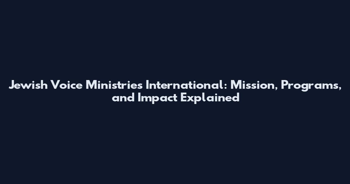 Jewish Voice Ministries International: Mission, Programs, and Impact Explained