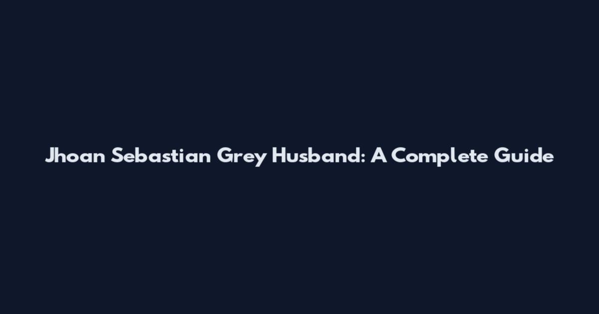 Jhoan Sebastian Grey Husband: A Complete Guide