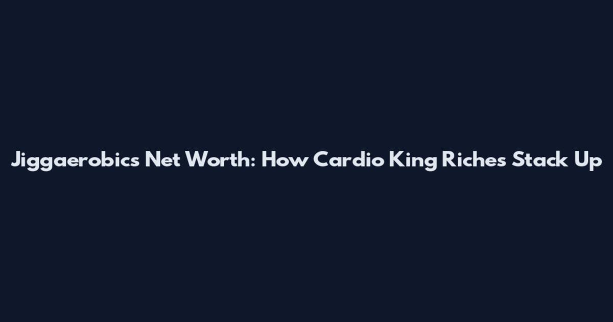 Jiggaerobics Net Worth: How Cardio King Riches Stack Up