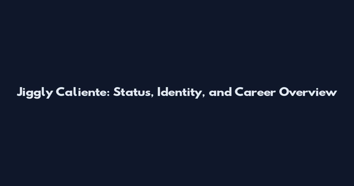Jiggly Caliente: Status, Identity, and Career Overview
