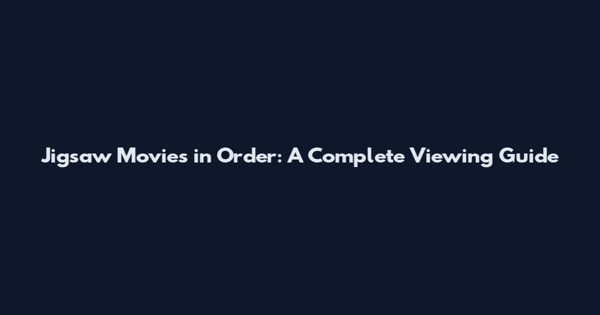 Jigsaw Movies in Order: A Complete Viewing Guide