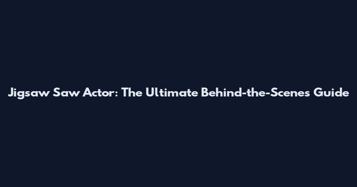 Jigsaw Saw Actor: The Ultimate Behind-the-Scenes Guide