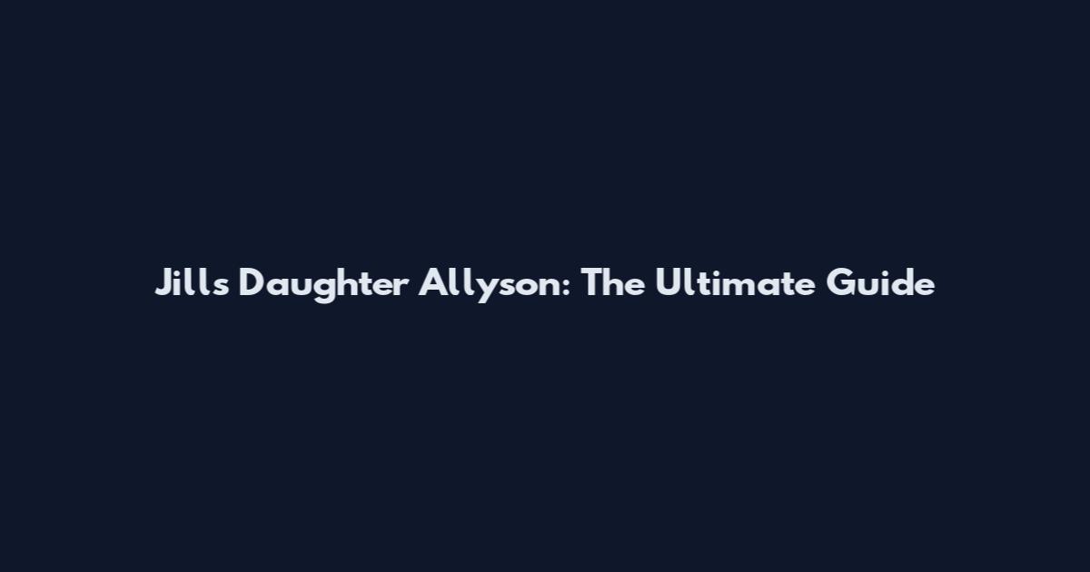 Jill's Daughter Allyson: The Ultimate Guide