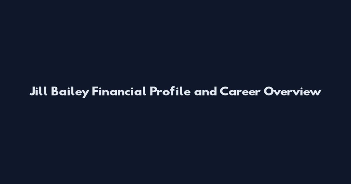 Jill Bailey Financial Profile and Career Overview