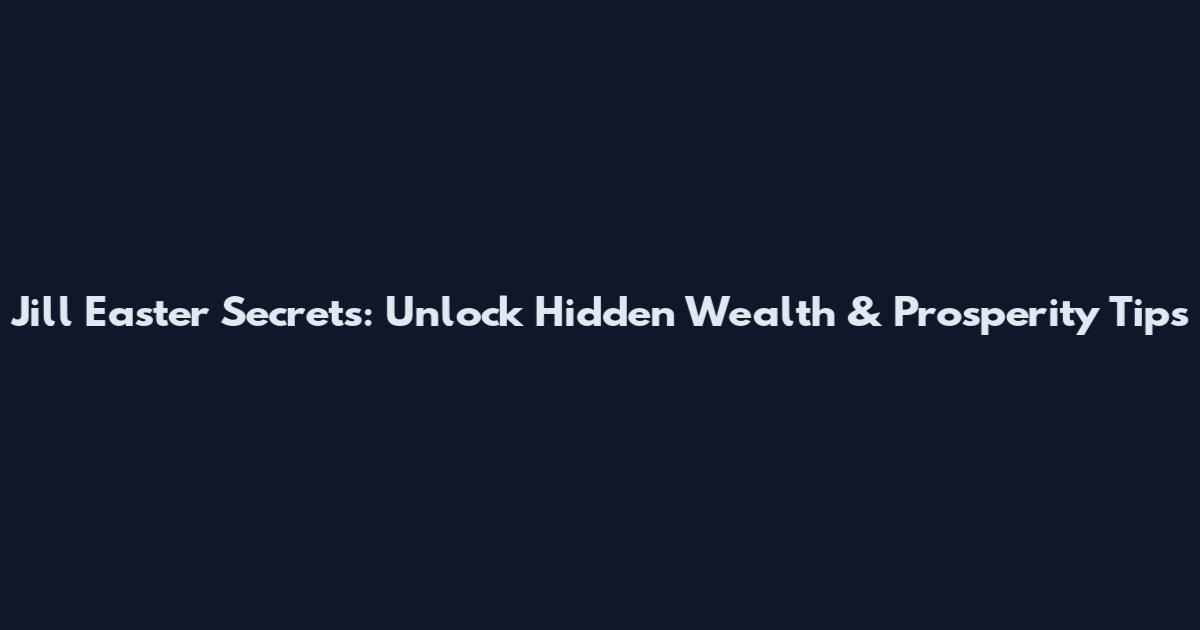 Jill Easter Secrets: Unlock Hidden Wealth & Prosperity Tips
