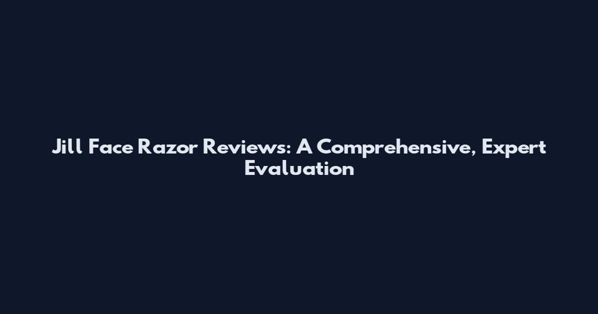 Jill Face Razor Reviews: A Comprehensive, Expert Evaluation