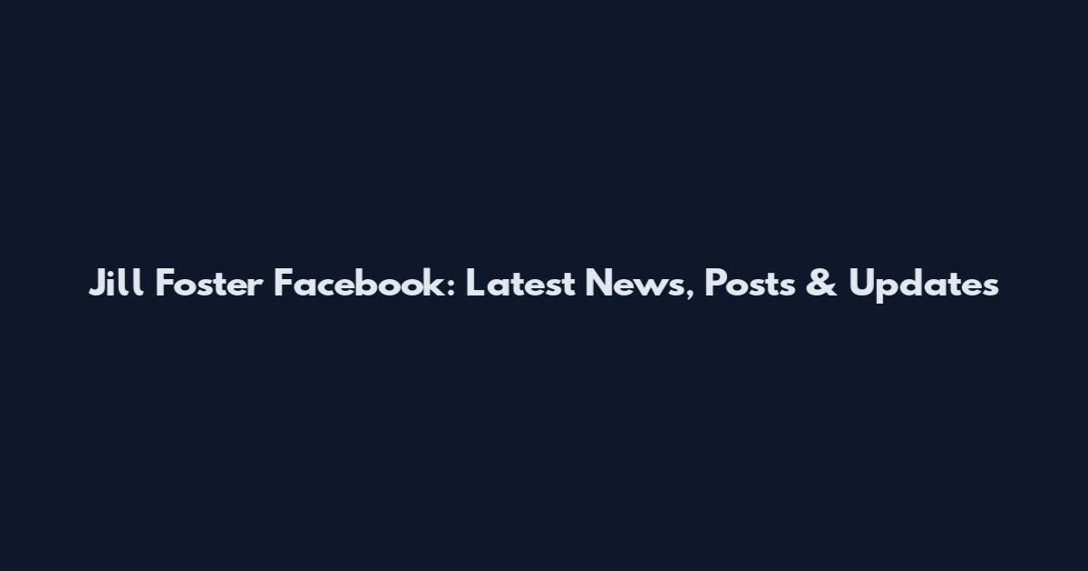 Jill Foster Facebook: Latest News, Posts & Updates