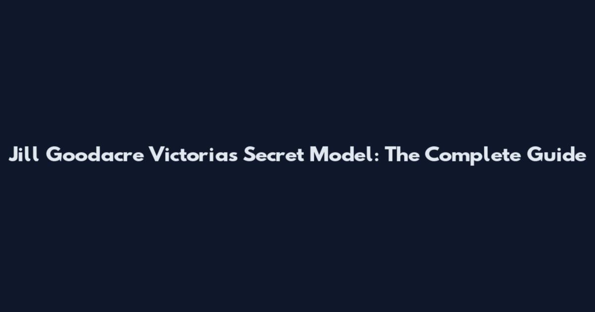Jill Goodacre Victoria's Secret Model: The Complete Guide