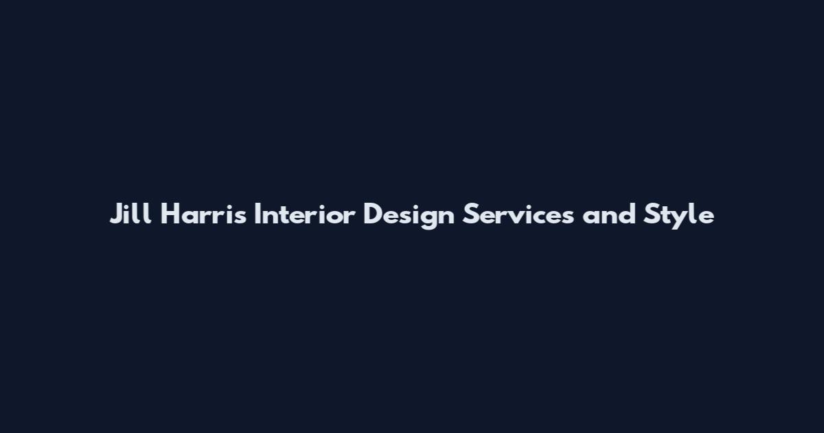 Jill Harris Interior Design Services and Style