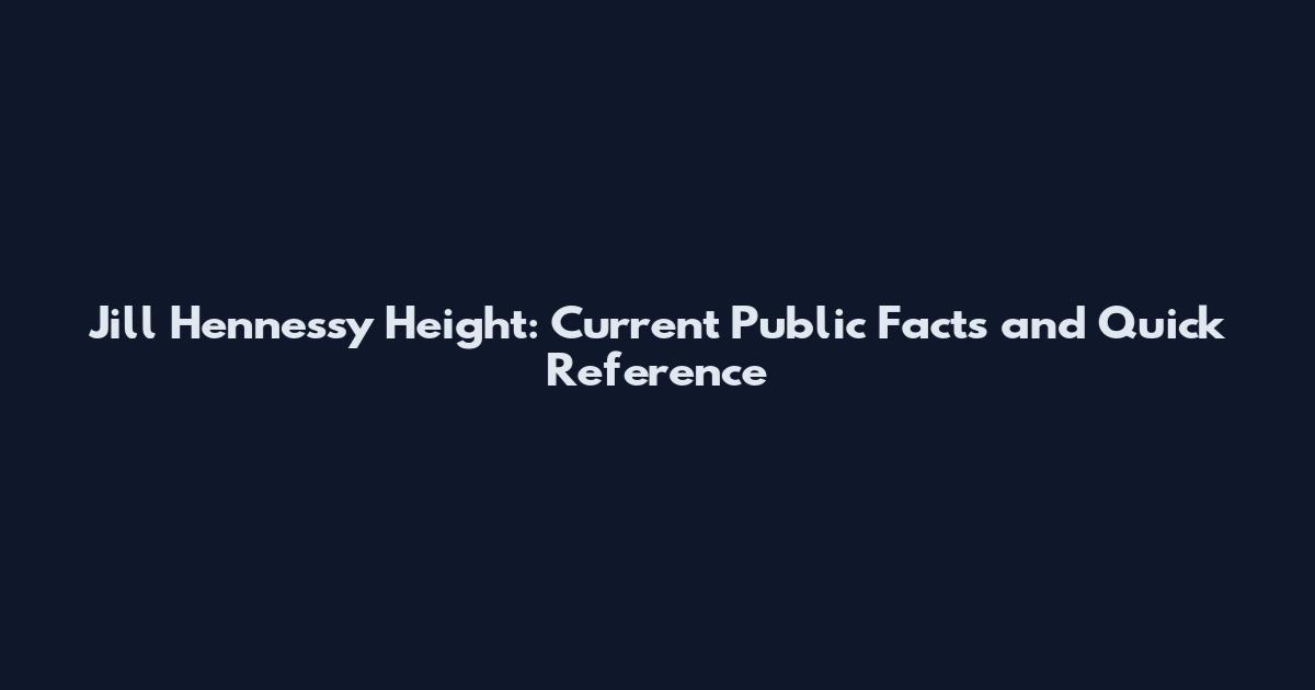 Jill Hennessy Height: Current Public Facts and Quick Reference