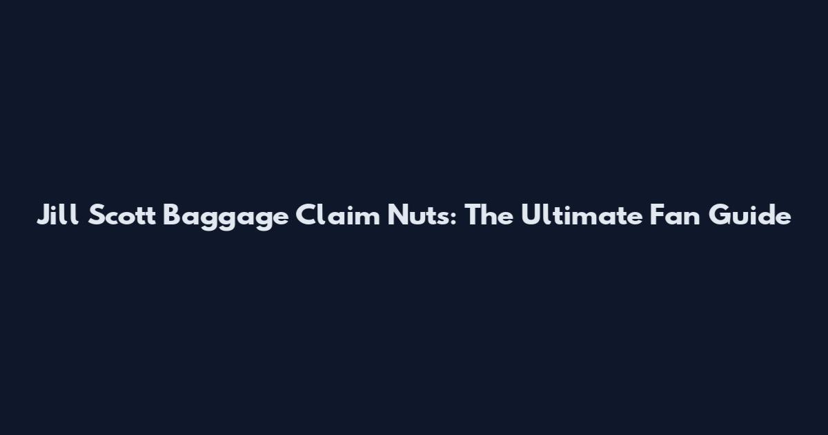 Jill Scott Baggage Claim Nuts: The Ultimate Fan Guide