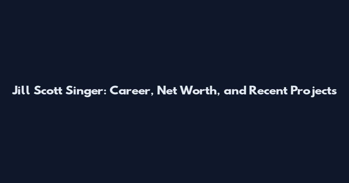 Jill Scott Singer: Career, Net Worth, and Recent Projects