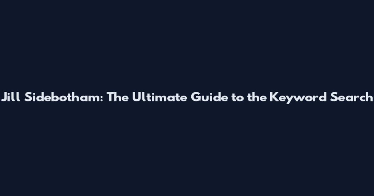 Jill Sidebotham: The Ultimate Guide to the Keyword Search