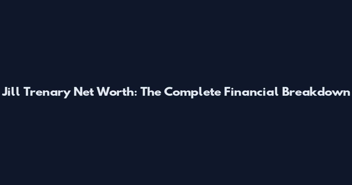 Jill Trenary Net Worth: The Complete Financial Breakdown