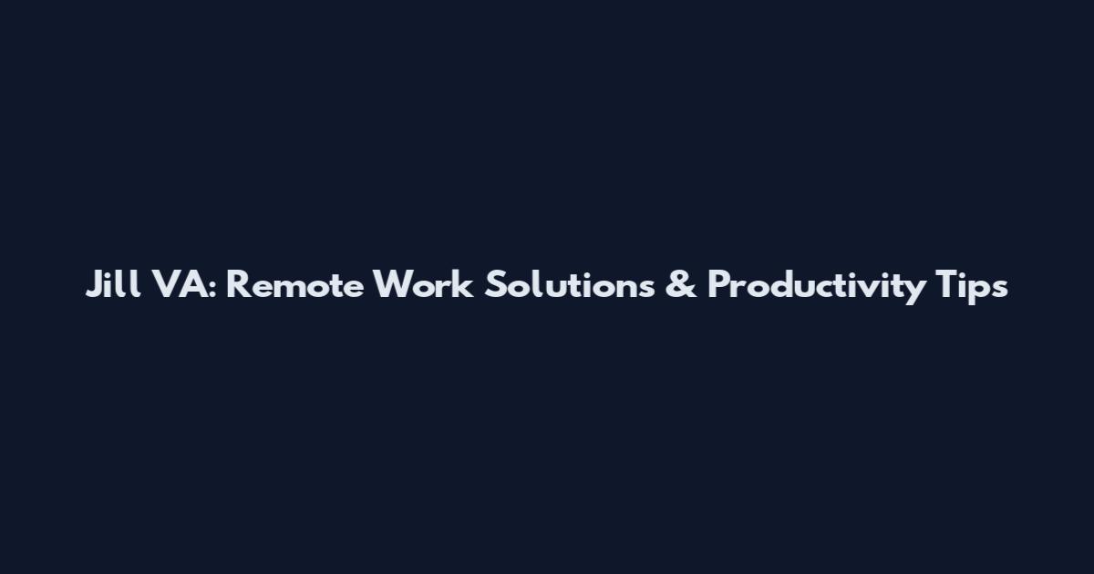 Jill VA: Remote Work Solutions & Productivity Tips
