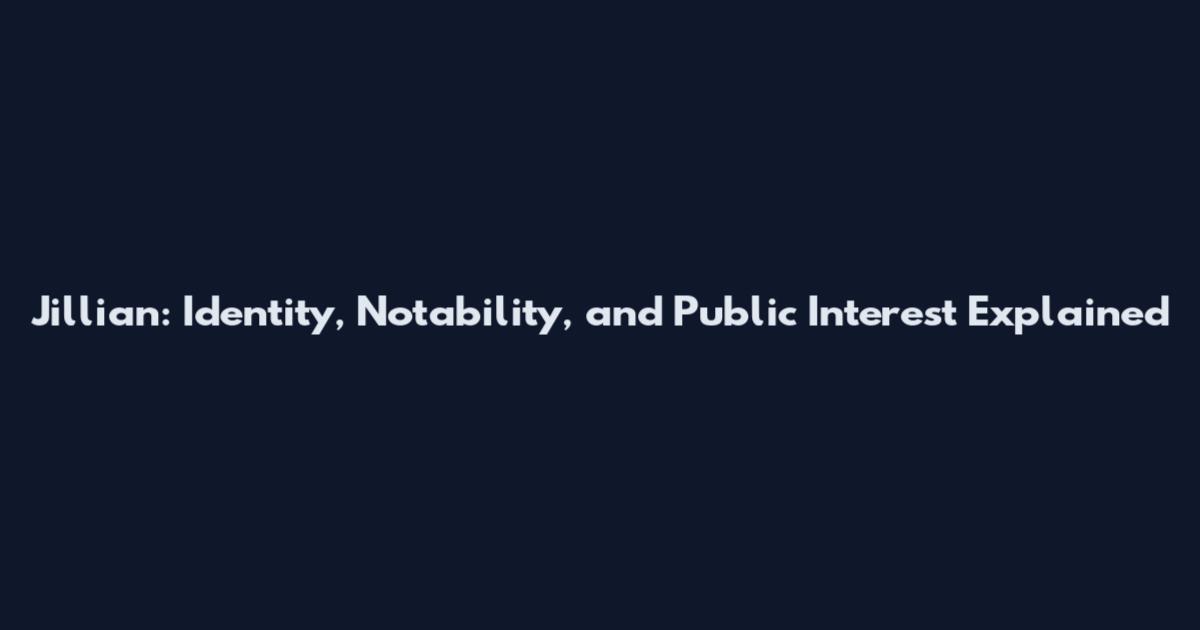Jillian: Identity, Notability, and Public Interest Explained