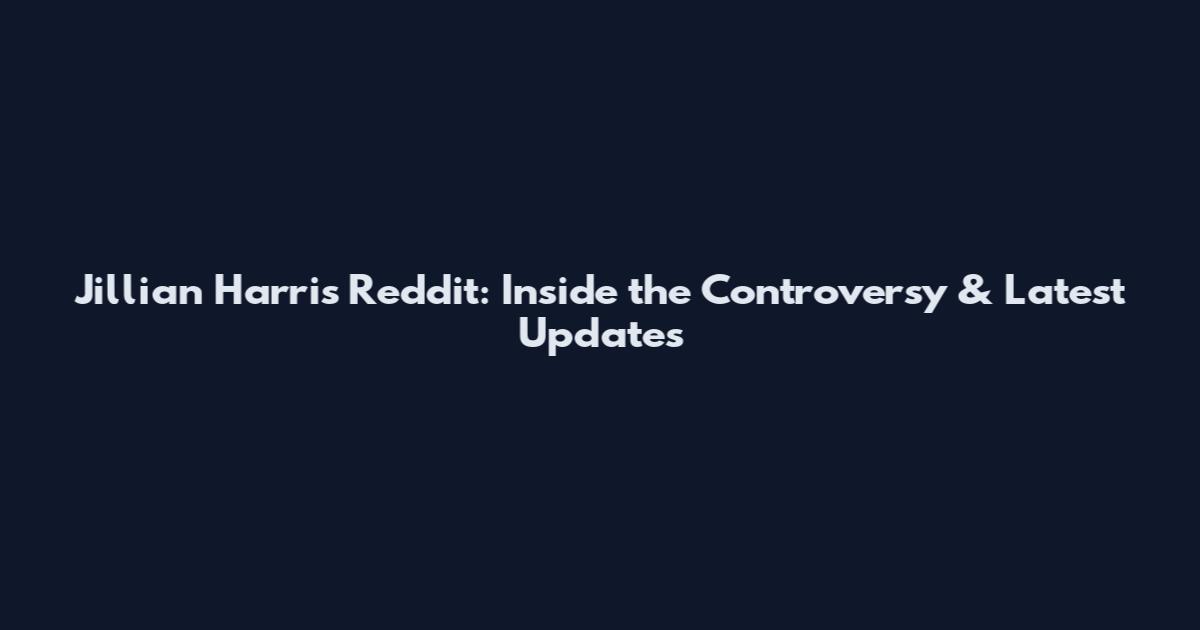 Jillian Harris Reddit: Inside the Controversy & Latest Updates