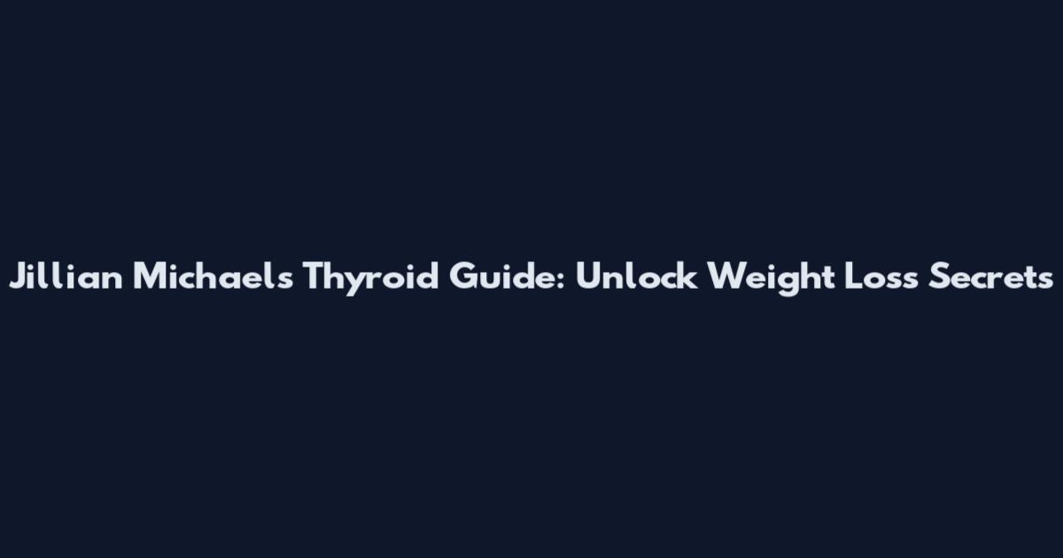 Jillian Michaels' Thyroid Guide: Unlock Weight Loss Secrets