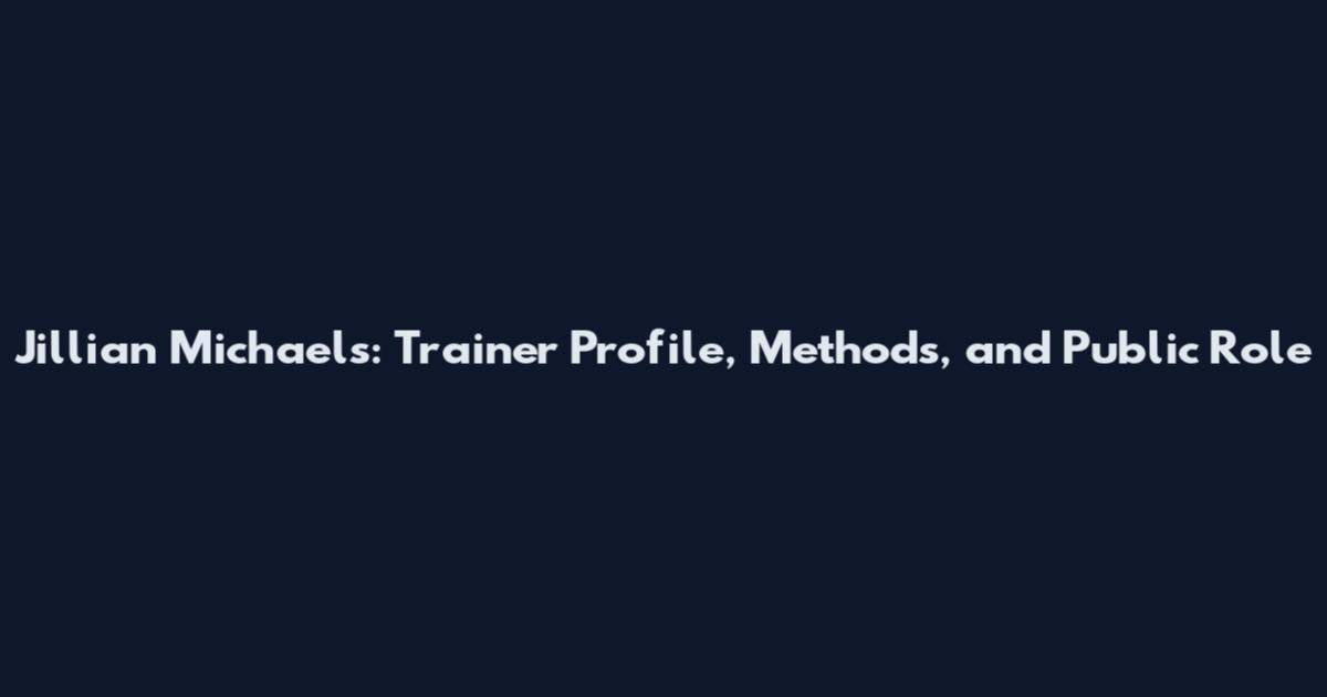 Jillian Michaels: Trainer Profile, Methods, and Public Role
