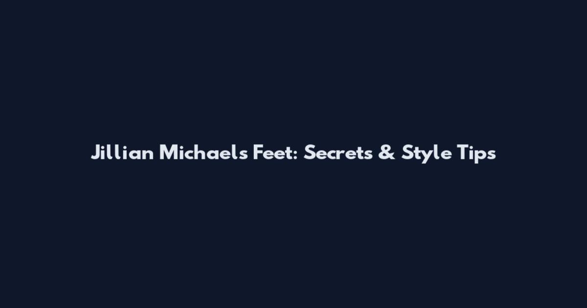 Jillian Michaels Feet: Secrets & Style Tips