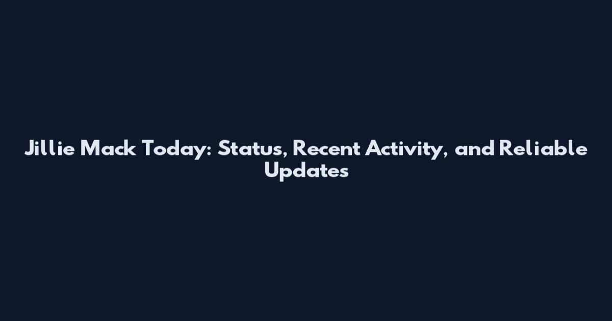 Jillie Mack Today: Status, Recent Activity, and Reliable Updates