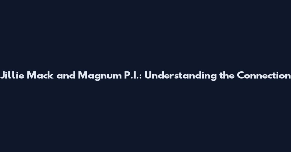 Jillie Mack and Magnum P.I.: Understanding the Connection