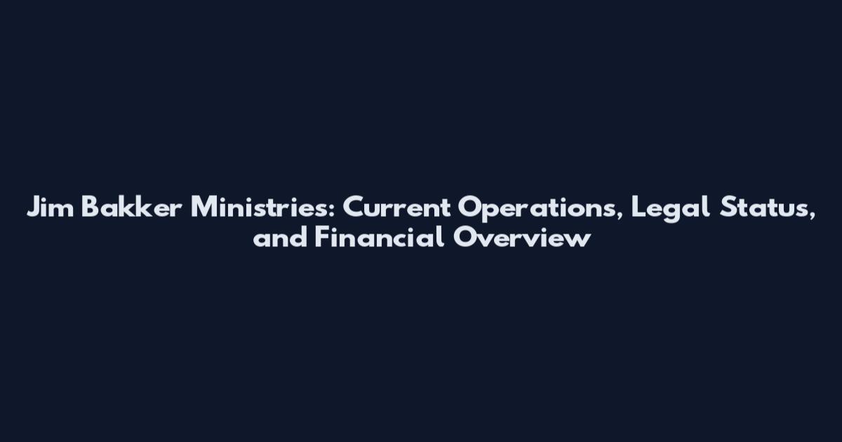 Jim Bakker Ministries: Current Operations, Legal Status, and Financial Overview