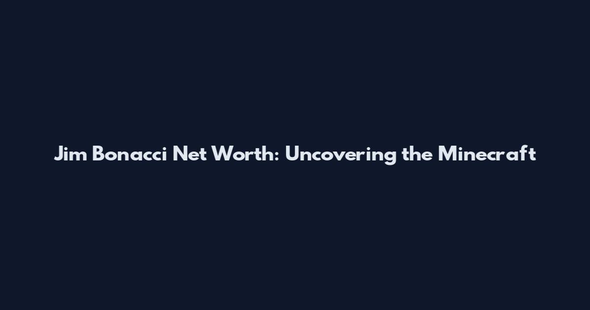 Jim Bonacci Net Worth: Uncovering the Minecraft