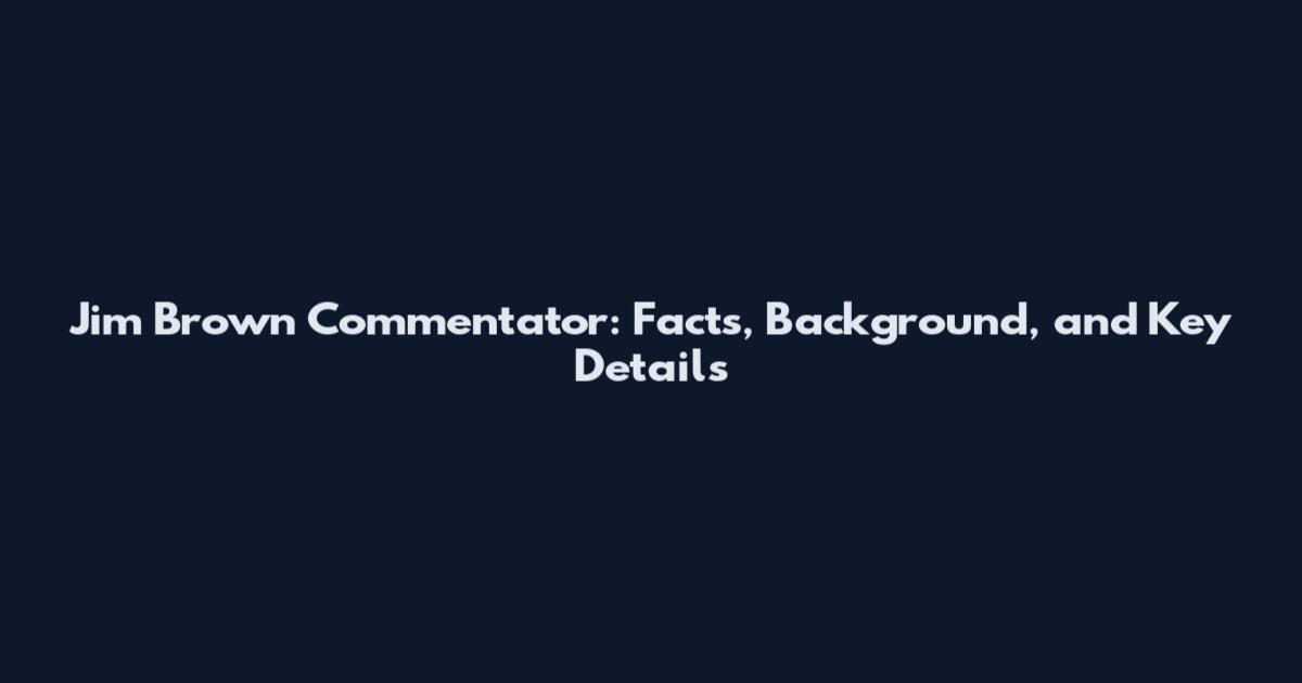 Jim Brown Commentator: Facts, Background, and Key Details