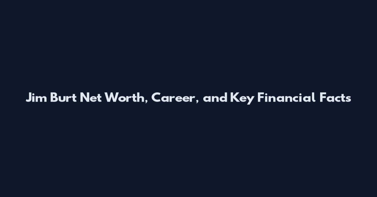Jim Burt Net Worth, Career, and Key Financial Facts