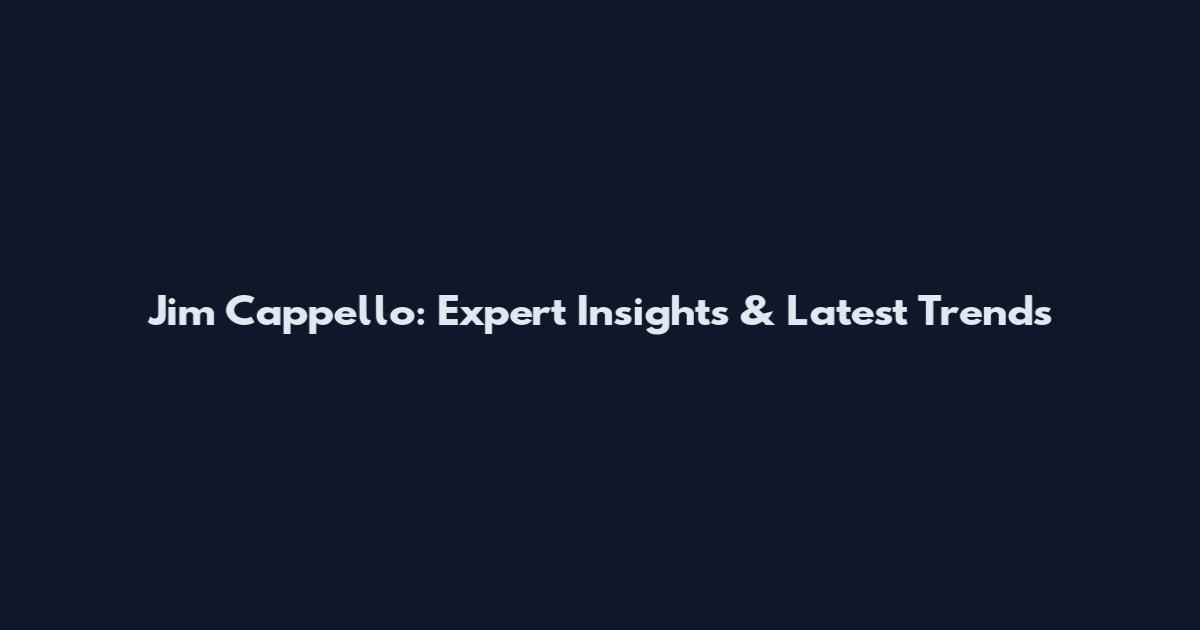 Jim Cappello: Expert Insights & Latest Trends
