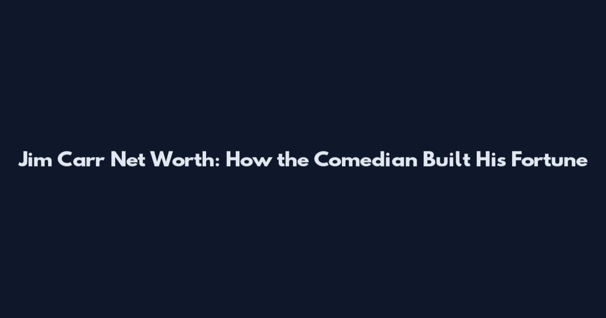 Jim Carr Net Worth: How the Comedian Built His Fortune