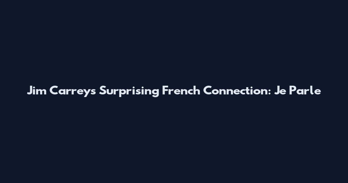 Jim Carrey's Surprising French Connection: "Je Parle
