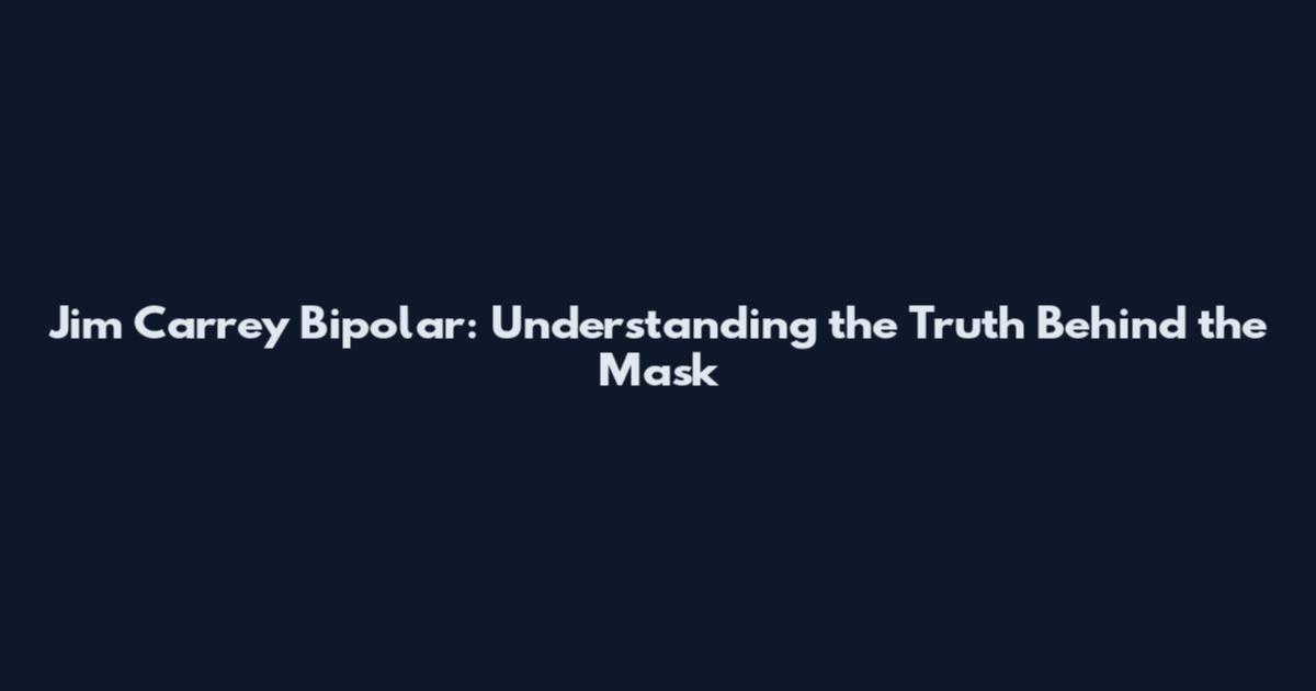 Jim Carrey Bipolar: Understanding the Truth Behind the Mask