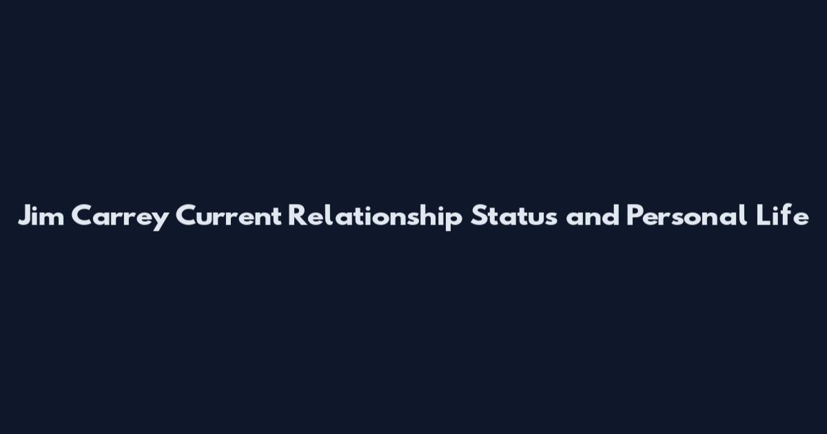 Jim Carrey Current Relationship Status and Personal Life
